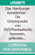 Das Hamburger Künstlerfest - Die Götzenpauke von 1921Phantastische Szenerien, gellendes Schmettern und ekstatische Wildheit. E-book. Formato PDF ebook