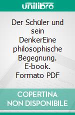 Der Schüler und sein DenkerEine philosophische Begegnung. E-book. Formato PDF ebook di Karl Mittermaier