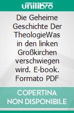 Die Geheime Geschichte Der TheologieWas in den linken Großkirchen verschwiegen wird. E-book. Formato PDF ebook