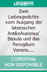 Zwei Liebesgedichte vom Ausgang der lateinischen AntikeAusonius' Bissula und das Pervigilium Veneris. E-book. Formato PDF ebook