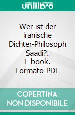 Wer ist der iranische Dichter-Philosoph Saadi?. E-book. Formato PDF ebook