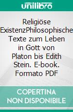 Religiöse ExistenzPhilosophische Texte zum Leben in Gott von Platon bis Edith Stein. E-book. Formato PDF ebook