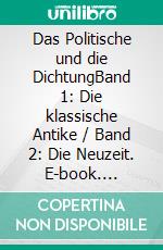 Das Politische und die DichtungBand 1: Die klassische Antike / Band 2: Die Neuzeit. E-book. Formato PDF ebook