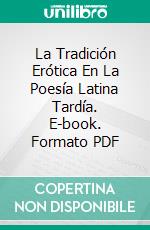 La Tradición Erótica En La Poesía Latina Tardía. E-book. Formato PDF ebook di Juan Martos