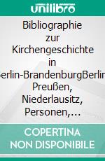 Bibliographie zur Kirchengeschichte in Berlin-BrandenburgBerlin, Preußen, Niederlausitz, Personen, Orgeln. E-book. Formato PDF ebook di Uwe Czubatynski