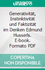 Generativität, Instinktivität und Faktizität im Denken Edmund Husserls. E-book. Formato PDF