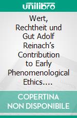 Wert, Rechtheit und Gut Adolf Reinach’s Contribution to Early Phenomenological Ethics. E-book. Formato PDF ebook di James Smith