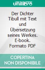 Der Dichter Tibull mit Text und Übersetzung seines Werkes. E-book. Formato PDF ebook