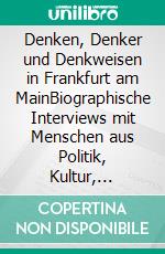 Denken, Denker und Denkweisen in Frankfurt am MainBiographische Interviews mit Menschen aus Politik, Kultur, Wissenschaft und Kunst. E-book. Formato PDF ebook di Homayun Alam