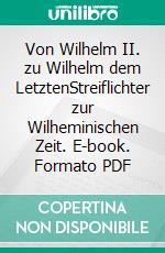 Von Wilhelm II. zu Wilhelm dem LetztenStreiflichter zur Wilheminischen Zeit. E-book. Formato PDF ebook