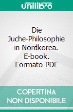 Die Juche-Philosophie in Nordkorea. E-book. Formato PDF ebook