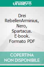 Drei RebellenArminius, Nero, Spartacus. E-book. Formato PDF ebook di Hans Serner