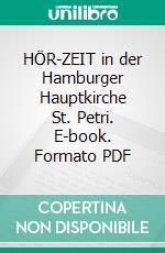 HÖR-ZEIT in der Hamburger Hauptkirche St. Petri. E-book. Formato PDF ebook di Hans-Christoph Goßmann