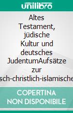 Altes Testament, jüdische Kultur und deutsches JudentumAufsätze zur jüdisch-christlich-islamischen Kultur Europas. E-book. Formato PDF ebook di Wilhelm Kaltenstadler