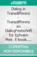 Dialog in Transdifferenz - Transdifferenz im DialogFestschrift für Ephraim Meir. E-book. Formato PDF ebook di Hans-Christoph Goßmann