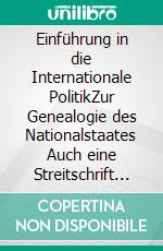 Einführung in die Internationale PolitikZur Genealogie des Nationalstaates Auch eine Streitschrift gegen die Globalisierer. E-book. Formato PDF ebook