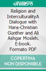 Religion and InterculturalityA Dialogue with Hans-Christian Günther and Ali Ashgar Mosleh. E-book. Formato PDF ebook