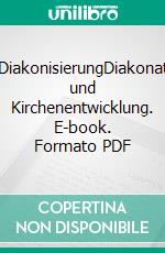 DiakonisierungDiakonat und Kirchenentwicklung. E-book. Formato PDF ebook