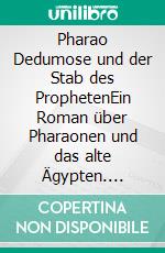 Pharao Dedumose und der Stab des ProphetenEin Roman über Pharaonen und das alte Ägypten. E-book. Formato EPUB ebook