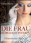 Die Frau Bürgermeisterin - Historischer Roman - Zwischen Krieg, Pest und Hungersnot: Die Niederlande und der Achtzigjährige Krieg. Reihe: Das Mittelalter erleben (Illustrierte Ausgabe). E-book. Formato Mobipocket ebook di Georg Ebers