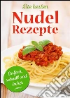 Die besten Nudel-Rezepte - Einfach, schnell und lecker. Pasta, die glücklich macht: Nudeln wie wir sie lieben. Reihe: Nudelrezepte, Pastarezepte. E-book. Formato EPUB ebook di Renate Günther