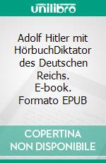 Adolf Hitler mit HörbuchDiktator des Deutschen Reichs. E-book. Formato EPUB ebook