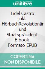 Fidel Castro inkl. HörbuchRevolutionär und Staatspräsident. E-book. Formato EPUB ebook