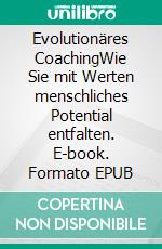 Evolutionäres CoachingWie Sie mit Werten menschliches Potential entfalten. E-book. Formato EPUB ebook