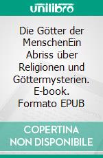 Die Götter der MenschenEin Abriss über Religionen und Göttermysterien. E-book. Formato EPUB ebook