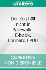 Der Zug hält nicht in Pasewalk. E-book. Formato EPUB