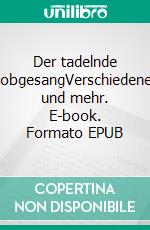 Der tadelnde LobgesangVerschiedenes und mehr. E-book. Formato EPUB