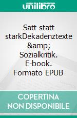 Satt statt starkDekadenztexte &amp; Sozialkritik. E-book. Formato EPUB ebook