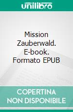 Mission Zauberwald. E-book. Formato EPUB ebook di Eva Gerth