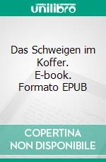 Das Schweigen im Koffer. E-book. Formato EPUB ebook