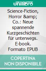 Science-Fiction, Horror &amp; Co.: Neue spannende Kurzgeschichten für unterwegs. E-book. Formato EPUB