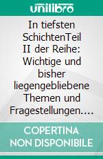 In tiefsten SchichtenTeil II der Reihe: Wichtige und bisher liegengebliebene Themen und Fragestellungen. E-book. Formato EPUB ebook