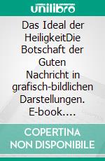 Das Ideal der HeiligkeitDie Botschaft der Guten Nachricht in grafisch-bildlichen Darstellungen. E-book. Formato EPUB