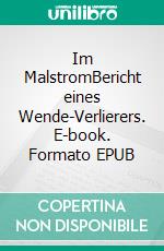 Im MalstromBericht eines Wende-Verlierers. E-book. Formato EPUB ebook di Jürgen Petry