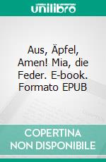 Aus, Äpfel, Amen! Mia, die Feder. E-book. Formato EPUB ebook