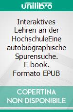 Interaktives Lehren an der HochschuleEine autobiographische Spurensuche. E-book. Formato EPUB ebook