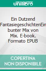 Ein Dutzend FantasiegeschichtenEin bunter Mix von Mix. E-book. Formato EPUB ebook di Lothar Mix