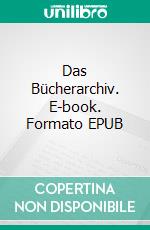 Das Bücherarchiv. E-book. Formato EPUB ebook di Anna Schilasky