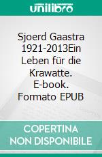 Sjoerd Gaastra 1921-2013Ein Leben für die Krawatte. E-book. Formato EPUB ebook di Detlef Gaastra