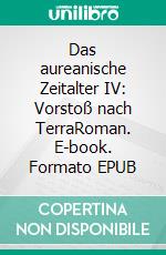 Das aureanische Zeitalter IV: Vorstoß nach TerraRoman. E-book. Formato EPUB ebook