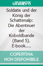 Soldatis und der König der Schattenalp: Die Abenteuer der Koboldbande (Band 5). E-book. Formato EPUB ebook