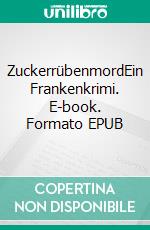 ZuckerrübenmordEin Frankenkrimi. E-book. Formato EPUB ebook di Gerd Hans Schmidt