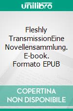 Fleshly TransmissionEine Novellensammlung. E-book. Formato EPUB ebook