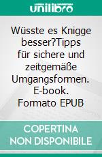 Wüsste es Knigge besser?Tipps für sichere und zeitgemäße Umgangsformen. E-book. Formato EPUB ebook