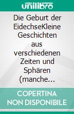 Die Geburt der EidechseKleine Geschichten aus verschiedenen Zeiten und Sphären (manche östlich gefärbt). E-book. Formato EPUB ebook di Werner Posselt