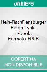 Hein-FischFlensburger Hafen-Lyrik. E-book. Formato EPUB